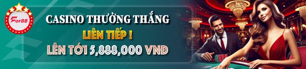 CASINO THƯỞNG THẮNG LIÊN TIẾP - LÊN TỚI 5,888K