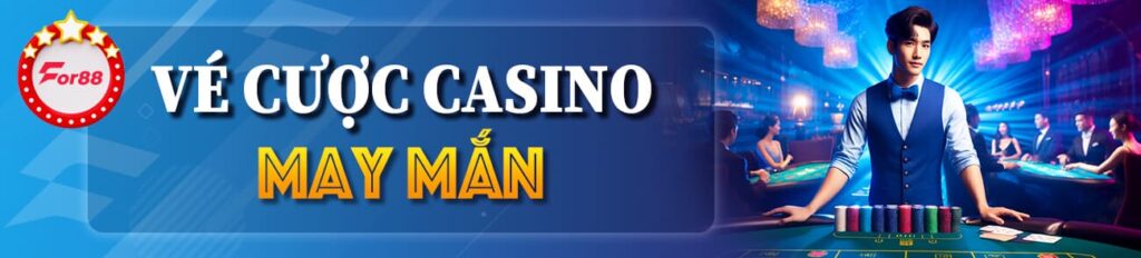 VÉ CƯỢC CASINO MAY MẮN